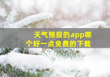 天气预报的app哪个好一点免费的下载