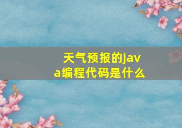 天气预报的java编程代码是什么