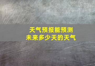 天气预报能预测未来多少天的天气