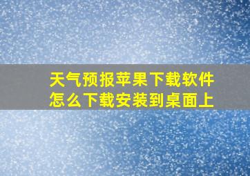 天气预报苹果下载软件怎么下载安装到桌面上