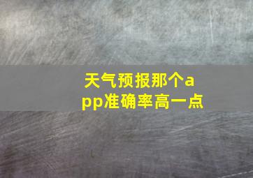 天气预报那个app准确率高一点