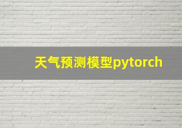 天气预测模型pytorch