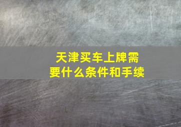 天津买车上牌需要什么条件和手续