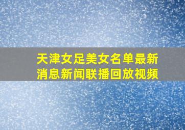 天津女足美女名单最新消息新闻联播回放视频