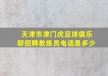 天津市津门虎足球俱乐部招聘教练员电话是多少