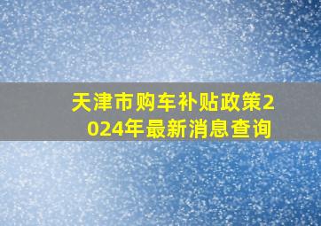 天津市购车补贴政策2024年最新消息查询