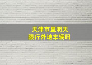 天津市里明天限行外地车辆吗