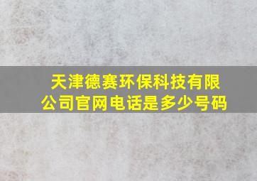 天津德赛环保科技有限公司官网电话是多少号码