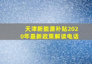 天津新能源补贴2020年最新政策解读电话