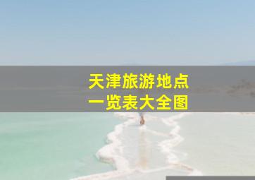 天津旅游地点一览表大全图