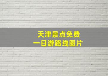 天津景点免费一日游路线图片