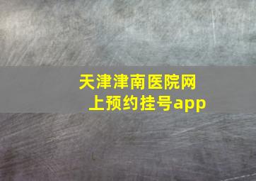 天津津南医院网上预约挂号app