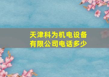 天津科为机电设备有限公司电话多少