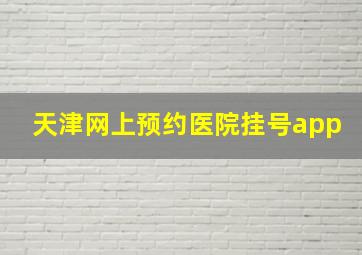 天津网上预约医院挂号app