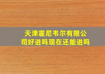 天津霍尼韦尔有限公司好进吗现在还能进吗