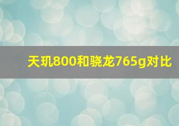 天玑800和骁龙765g对比