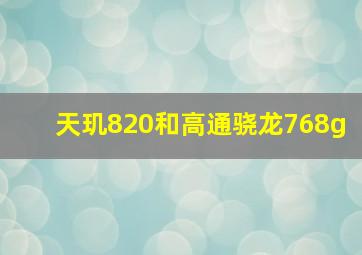 天玑820和高通骁龙768g