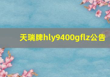 天瑞牌hly9400gflz公告