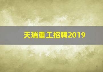 天瑞重工招聘2019