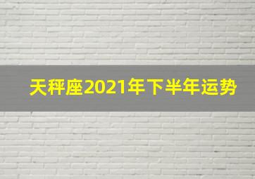 天秤座2021年下半年运势