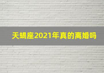 天蝎座2021年真的离婚吗