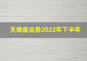 天蝎座运势2022年下半年