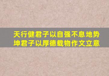 天行健君子以自强不息地势坤君子以厚德载物作文立意