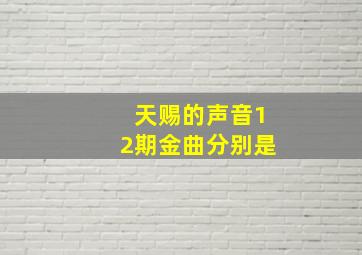 天赐的声音12期金曲分别是