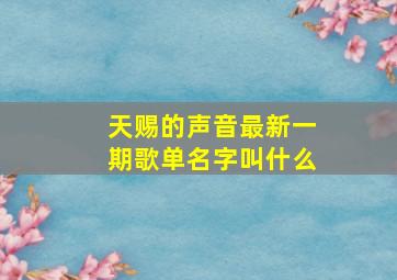 天赐的声音最新一期歌单名字叫什么