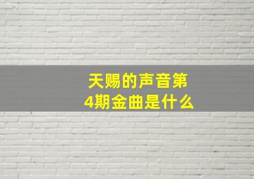 天赐的声音第4期金曲是什么