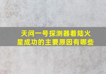 天问一号探测器着陆火星成功的主要原因有哪些