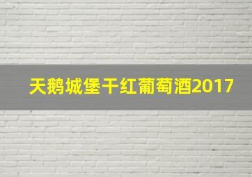 天鹅城堡干红葡萄酒2017