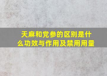 天麻和党参的区别是什么功效与作用及禁用用量