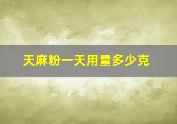 天麻粉一天用量多少克