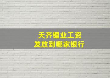 天齐锂业工资发放到哪家银行