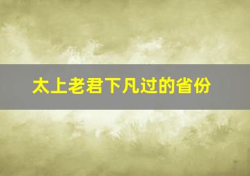 太上老君下凡过的省份