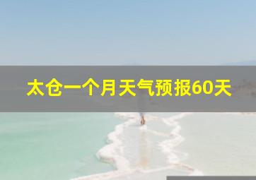 太仓一个月天气预报60天