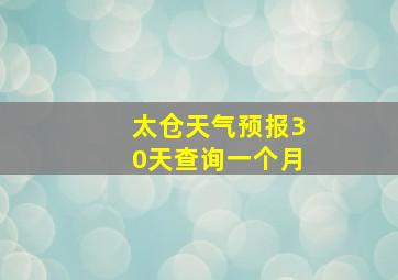 太仓天气预报30天查询一个月