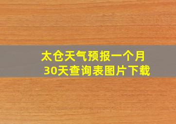 太仓天气预报一个月30天查询表图片下载