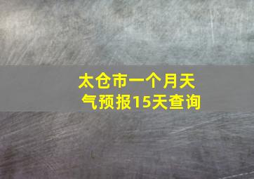 太仓市一个月天气预报15天查询