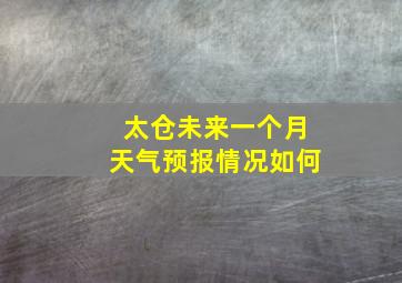 太仓未来一个月天气预报情况如何