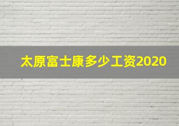 太原富士康多少工资2020