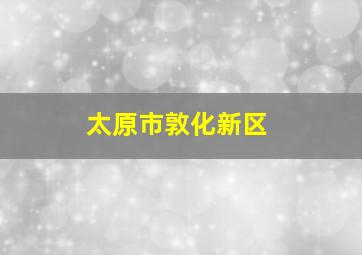 太原市敦化新区