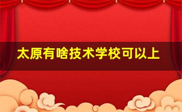 太原有啥技术学校可以上