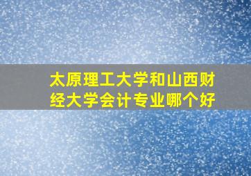 太原理工大学和山西财经大学会计专业哪个好