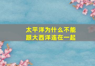 太平洋为什么不能跟大西洋连在一起