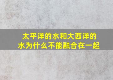 太平洋的水和大西洋的水为什么不能融合在一起