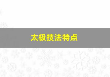 太极技法特点