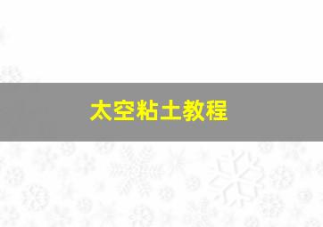 太空粘土教程