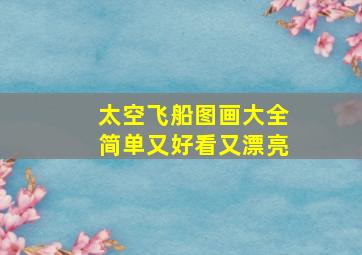 太空飞船图画大全简单又好看又漂亮